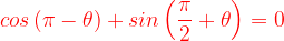 \dpi{120} {\color{Red} cos\left ( \pi -\theta \right )+sin\left ( \frac{\pi }{2}+\theta \right )=0}